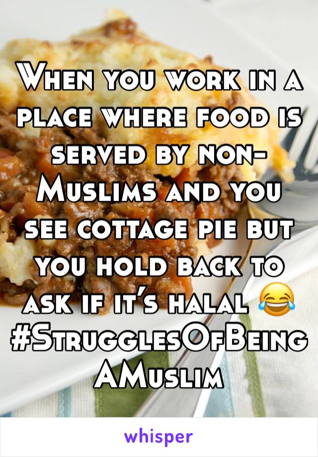 When you work in a place where food is served by non-Muslims and you see cottage pie but you hold back to ask if it’s halal 😂 #StrugglesOfBeingAMuslim