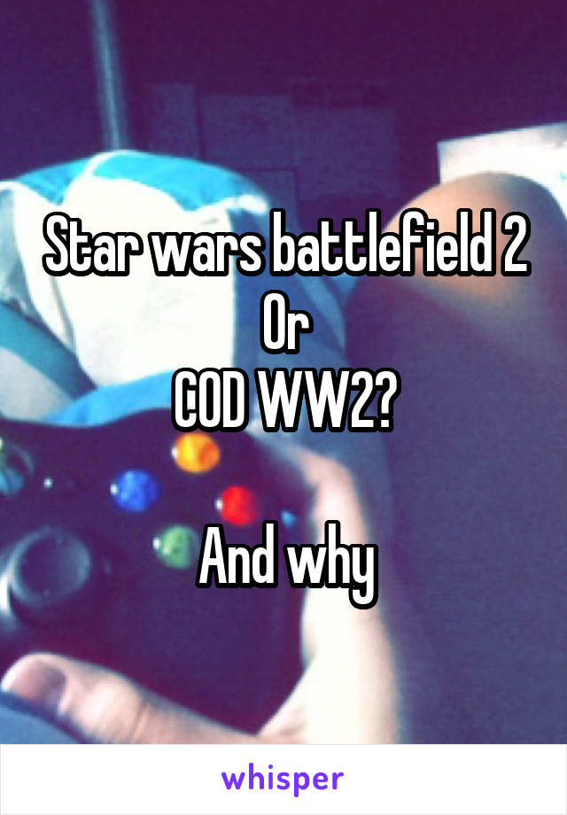 Star wars battlefield 2
Or
COD WW2?

And why