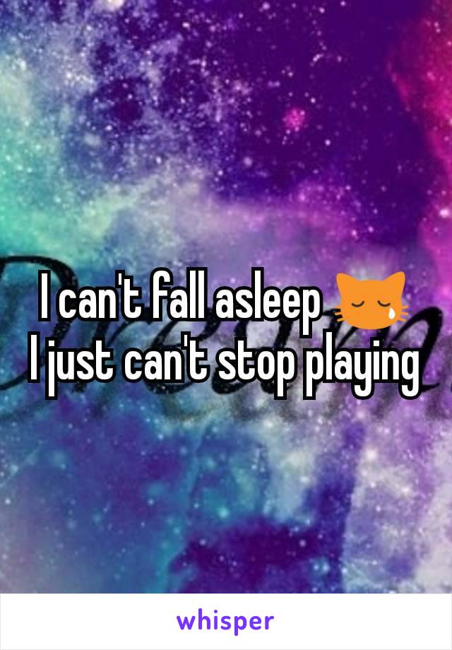 I can't fall asleep 😿
I just can't stop playing