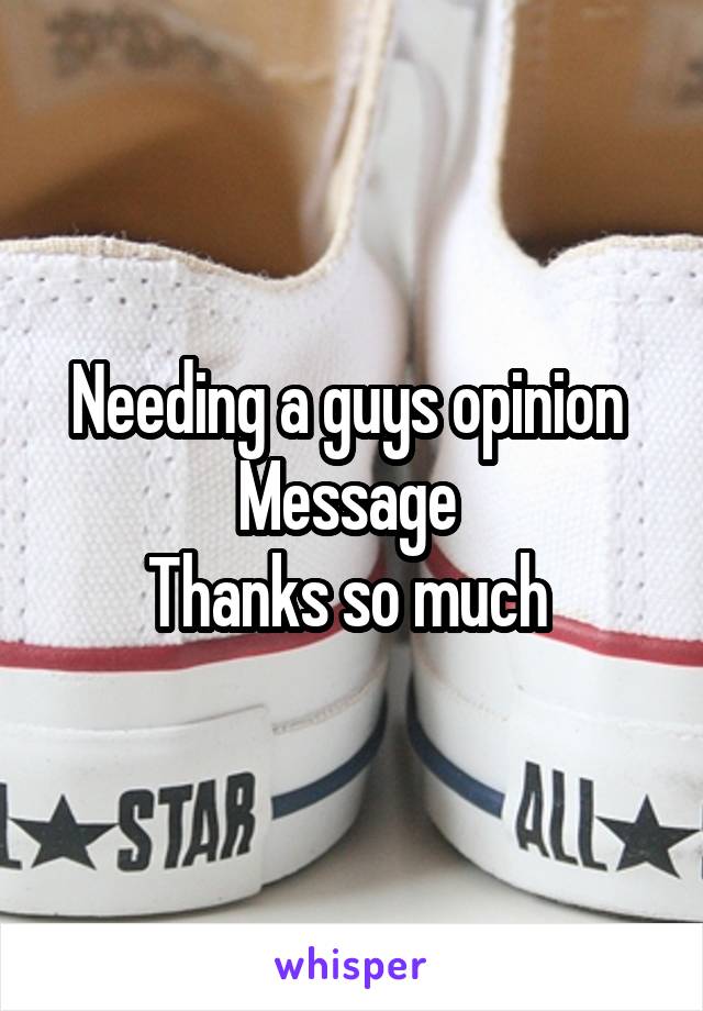 Needing a guys opinion 
Message 
Thanks so much 