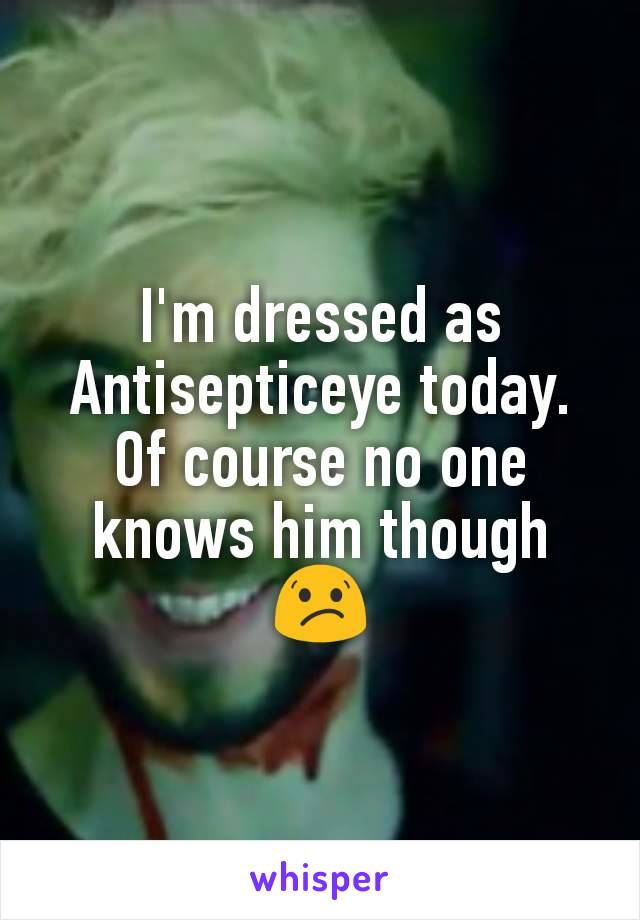I'm dressed as Antisepticeye today. Of course no one knows him though 😕