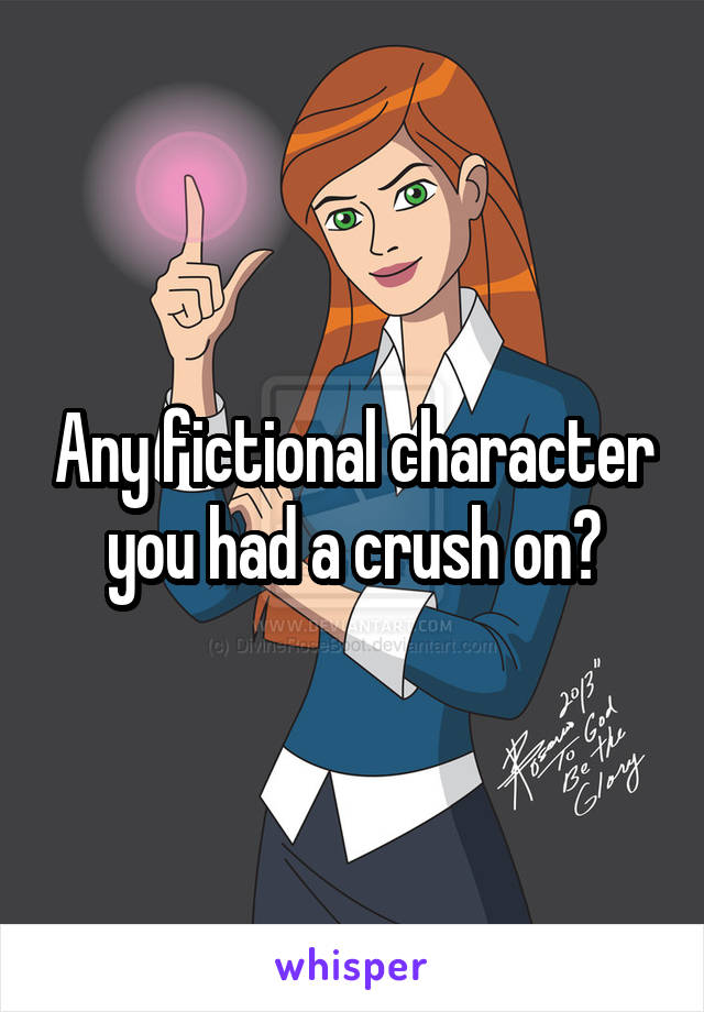 Any fictional character you had a crush on?