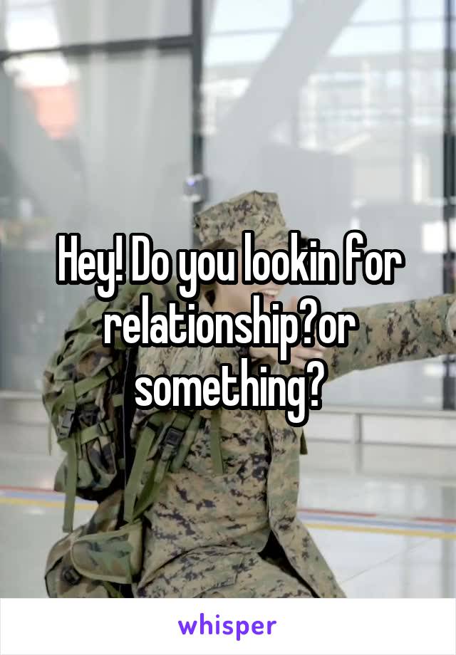 Hey! Do you lookin for relationship?or something?