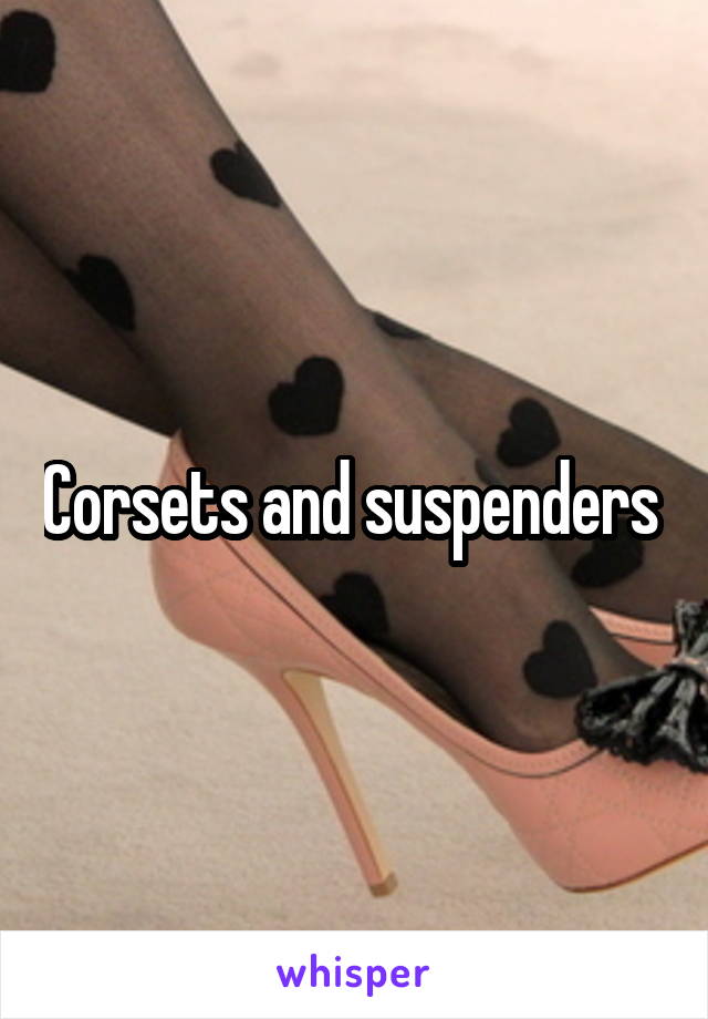 Corsets and suspenders 