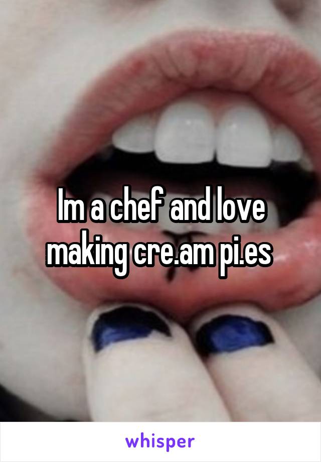 Im a chef and love making cre.am pi.es 