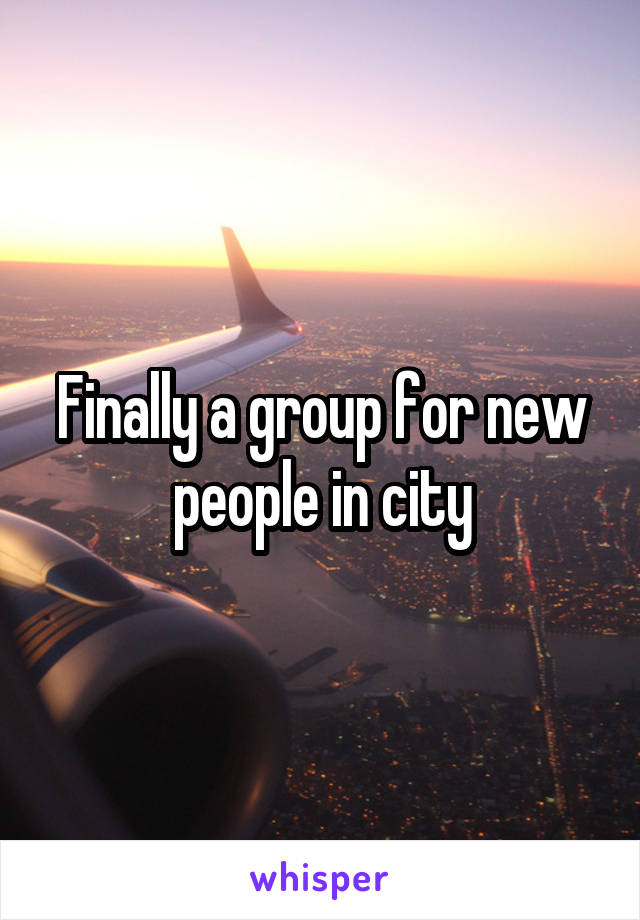 Finally a group for new people in city