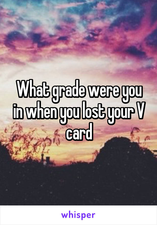 What grade were you in when you lost your V card