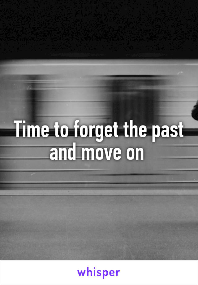 Time to forget the past and move on 