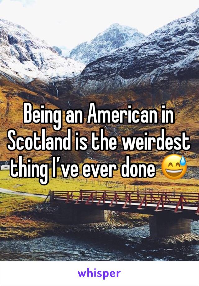 Being an American in Scotland is the weirdest thing I’ve ever done 😅