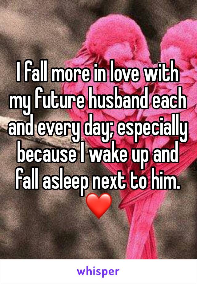 I fall more in love with my future husband each and every day; especially because I wake up and fall asleep next to him. ❤️