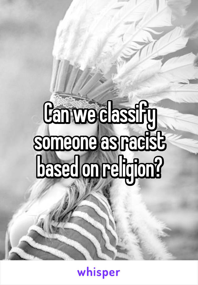 Can we classify someone as racist based on religion?