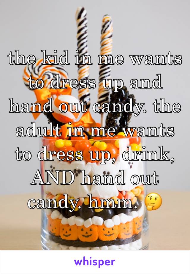 the kid in me wants to dress up and hand out candy. the adult in me wants to dress up, drink, AND hand out candy. hmm. 🤔