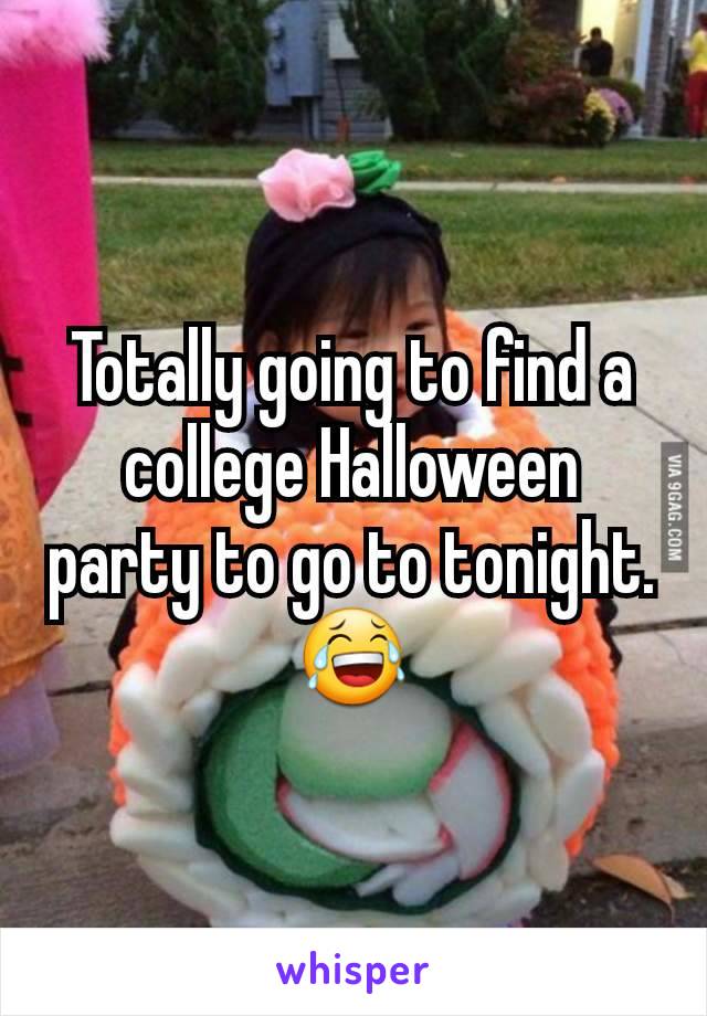 Totally going to find a college Halloween party to go to tonight. 😂