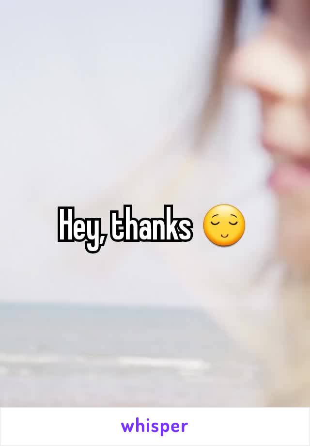 Hey, thanks 😌