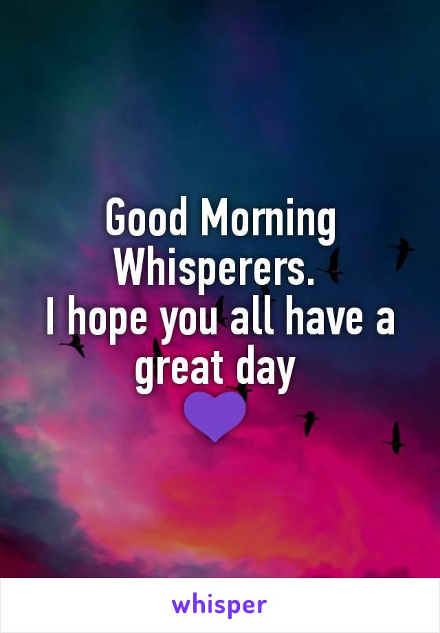 Good Morning Whisperers. 
I hope you all have a great day 
💜 