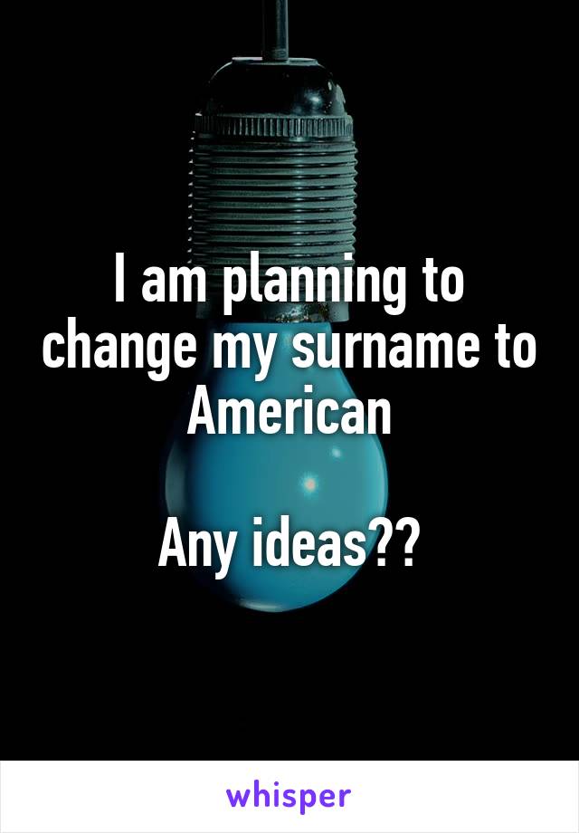 I am planning to change my surname to American

Any ideas??