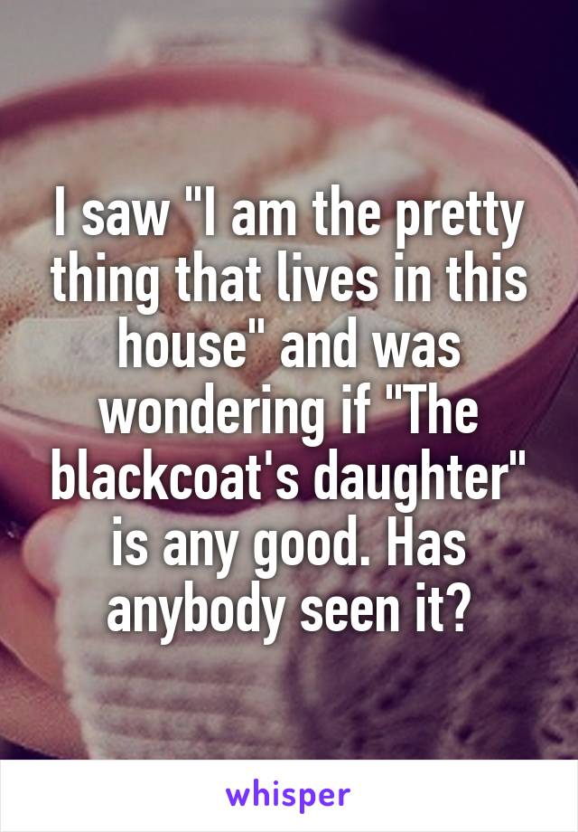 I saw "I am the pretty thing that lives in this house" and was wondering if "The blackcoat's daughter" is any good. Has anybody seen it?