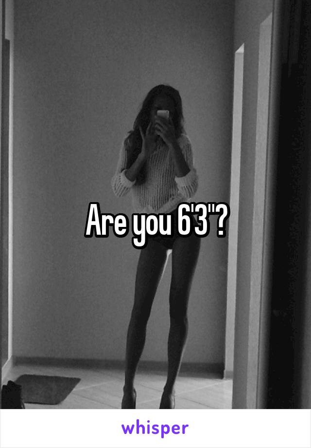 Are you 6'3"?