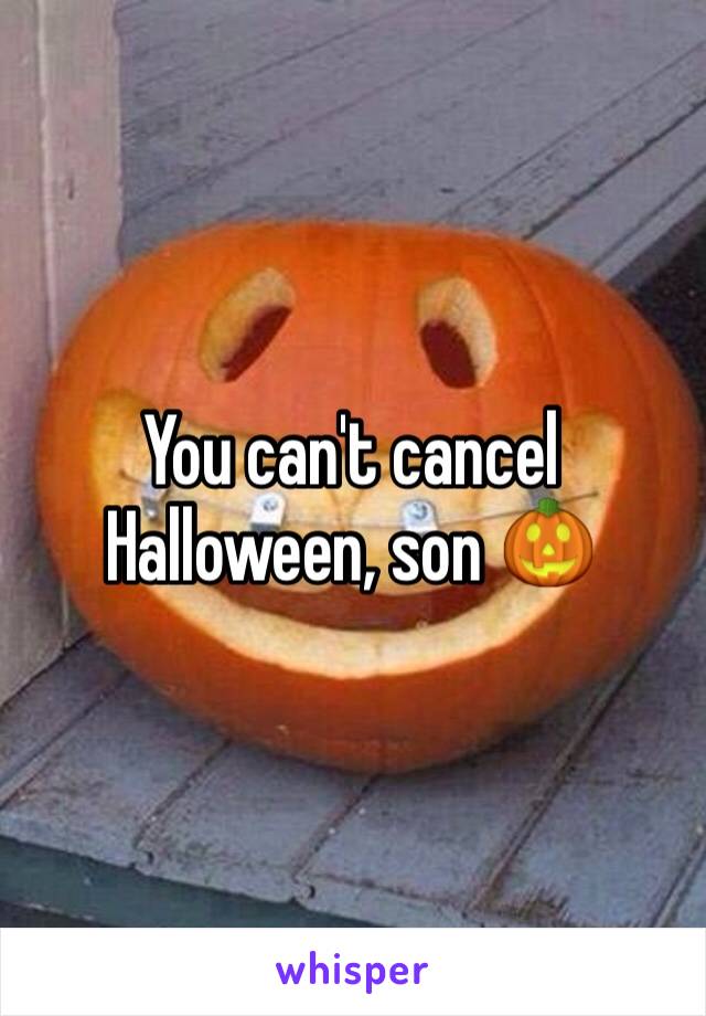 You can't cancel Halloween, son 🎃