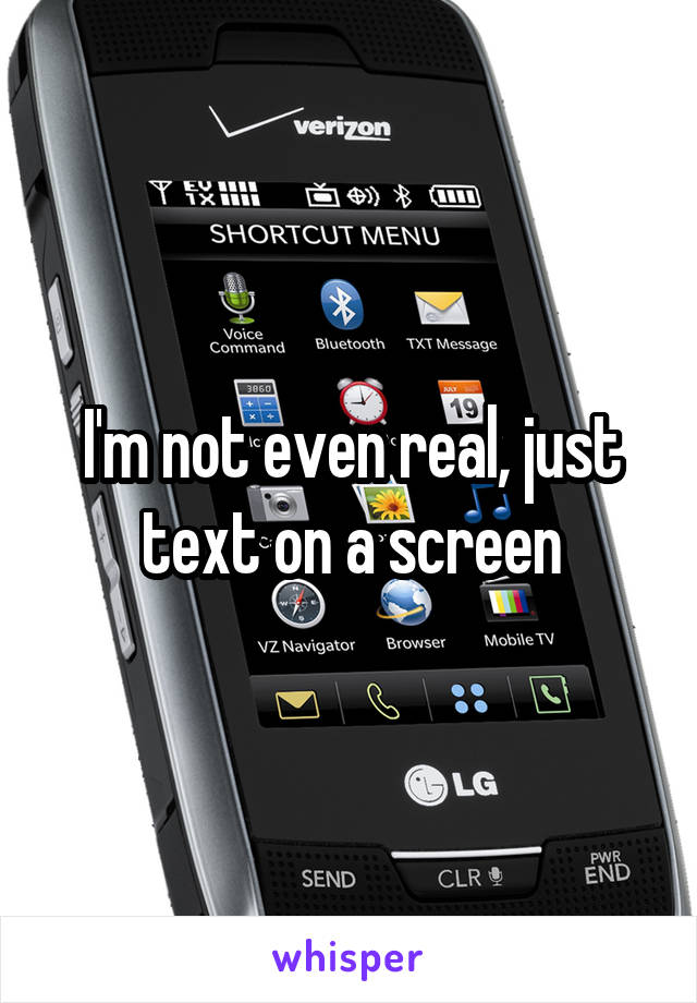 I'm not even real, just text on a screen