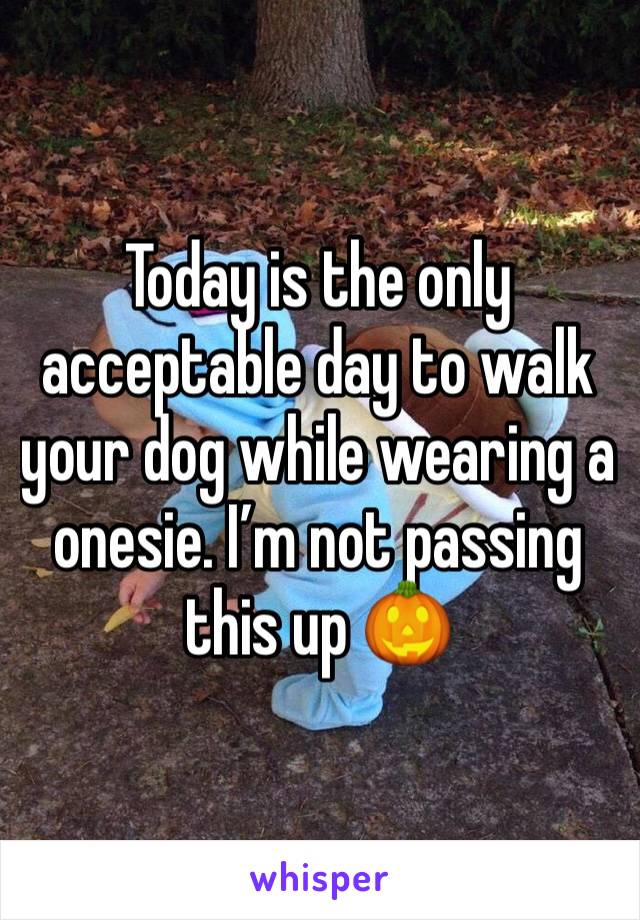 Today is the only acceptable day to walk your dog while wearing a onesie. I’m not passing this up 🎃
