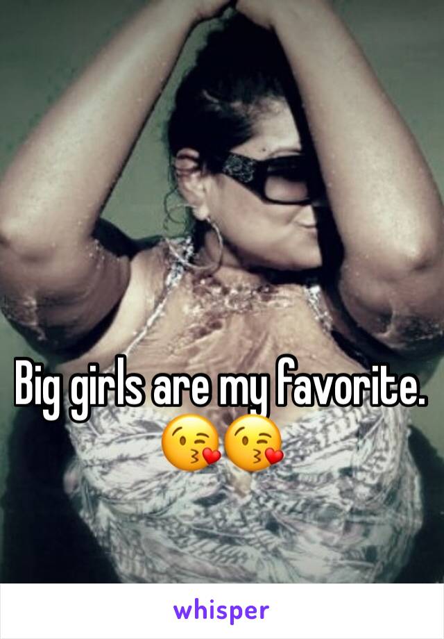 Big girls are my favorite. 😘😘