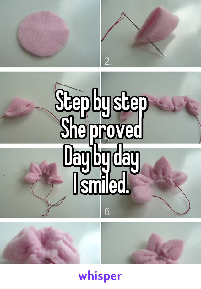 Step by step
She proved
Day by day
I smiled.