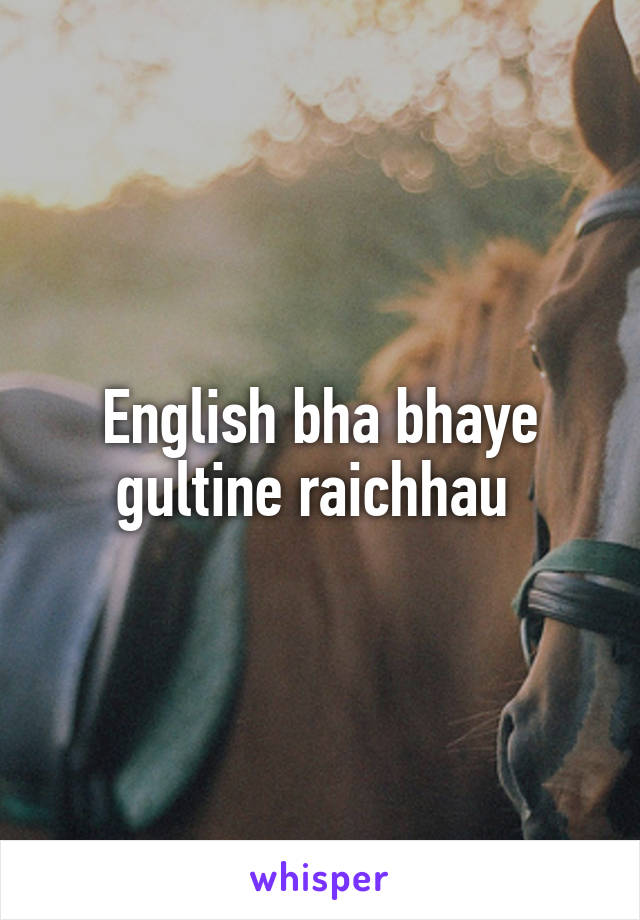 English bha bhaye gultine raichhau 