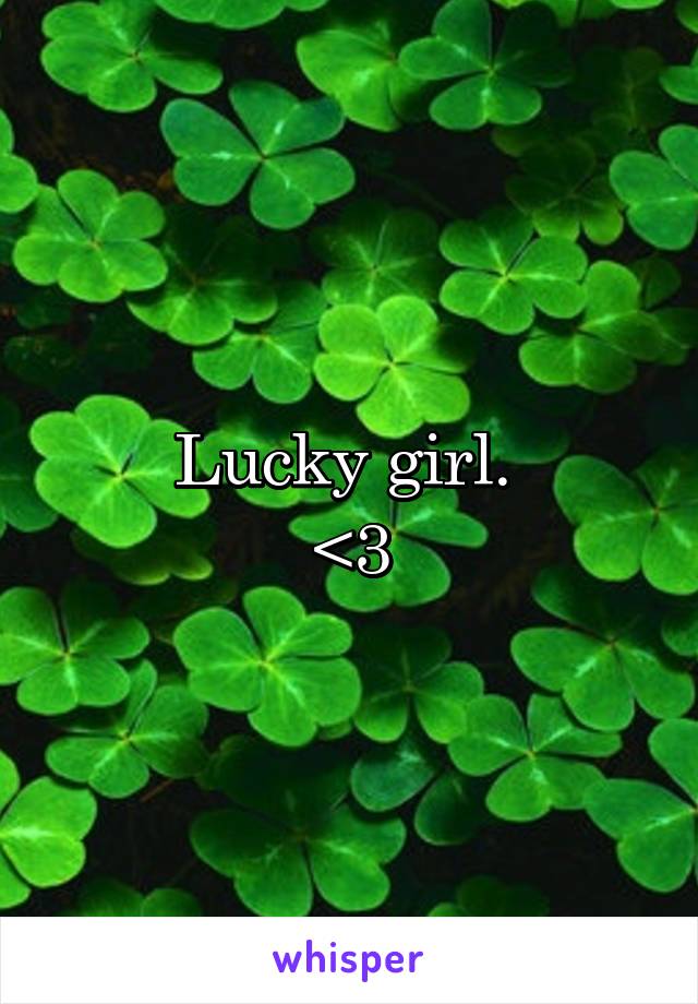Lucky girl. 
<3
