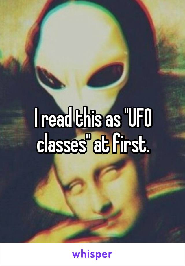 I read this as "UFO classes" at first.