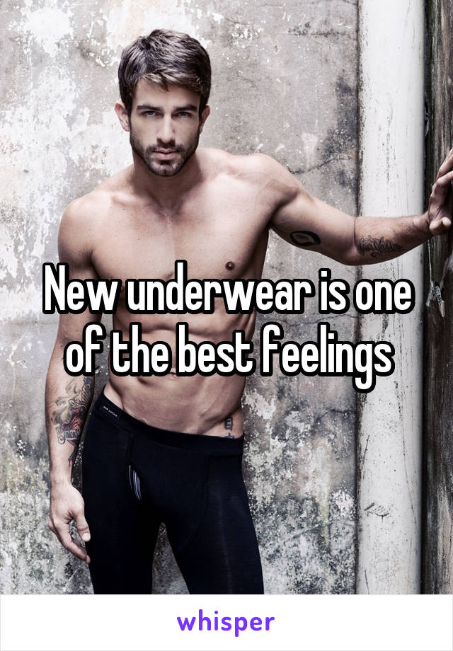 New underwear is one of the best feelings