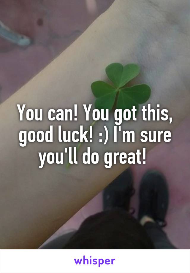 You can! You got this, good luck! :) I'm sure you'll do great! 