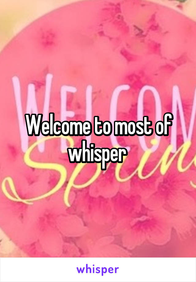 Welcome to most of whisper 