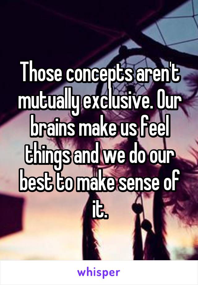 Those concepts aren't mutually exclusive. Our brains make us feel things and we do our best to make sense of it.