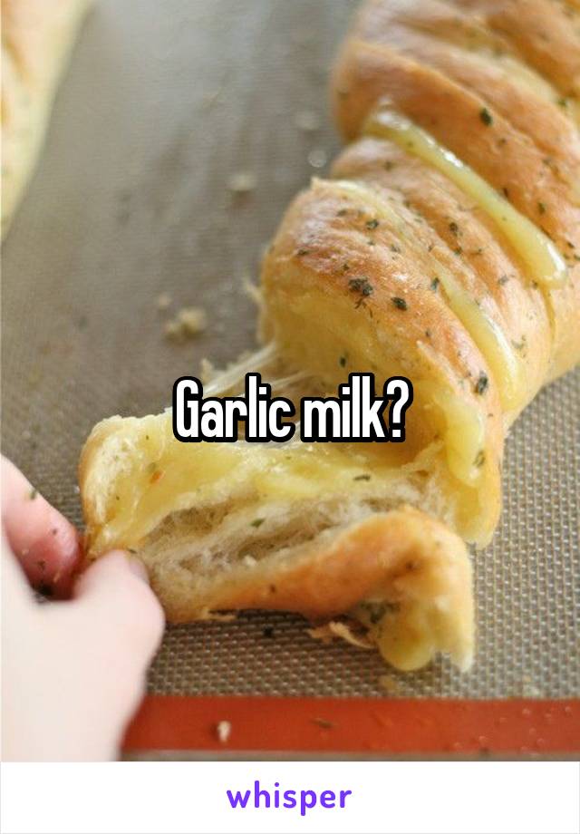 Garlic milk?