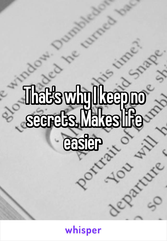 That's why I keep no secrets. Makes life easier 
