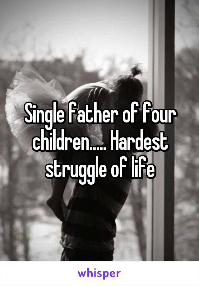 Single father of four children..... Hardest struggle of life