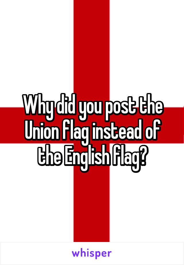 Why did you post the Union flag instead of the English flag?