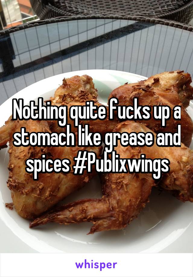 Nothing quite fucks up a stomach like grease and spices #Publixwings