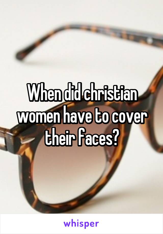 When did christian women have to cover their faces?