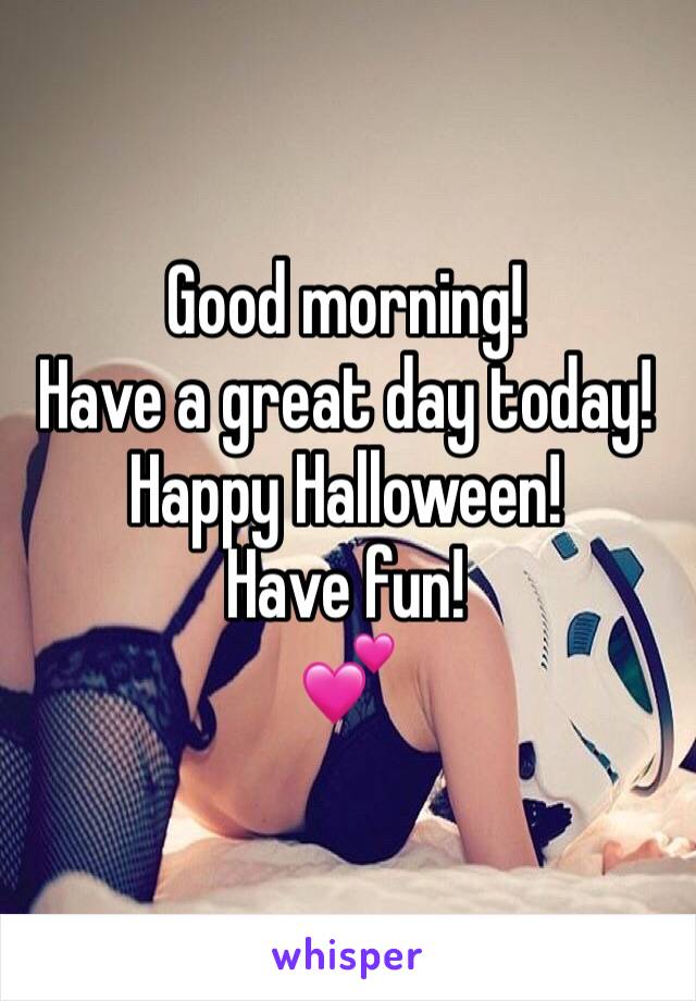 Good morning!
Have a great day today!
Happy Halloween!
Have fun!
💕