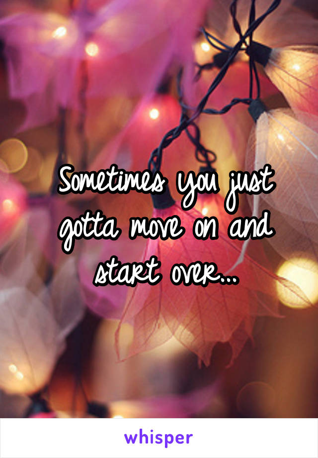 Sometimes you just gotta move on and start over...