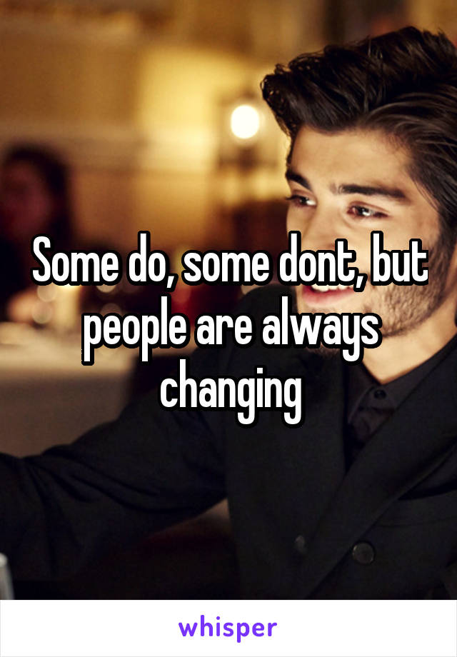 Some do, some dont, but people are always changing