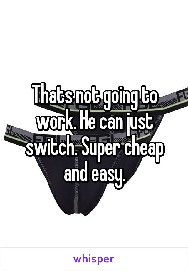 Thats not going to work. He can just switch. Super cheap and easy.