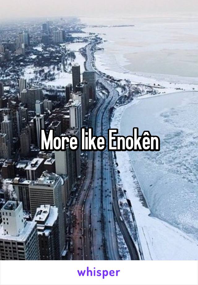 More like Enokên