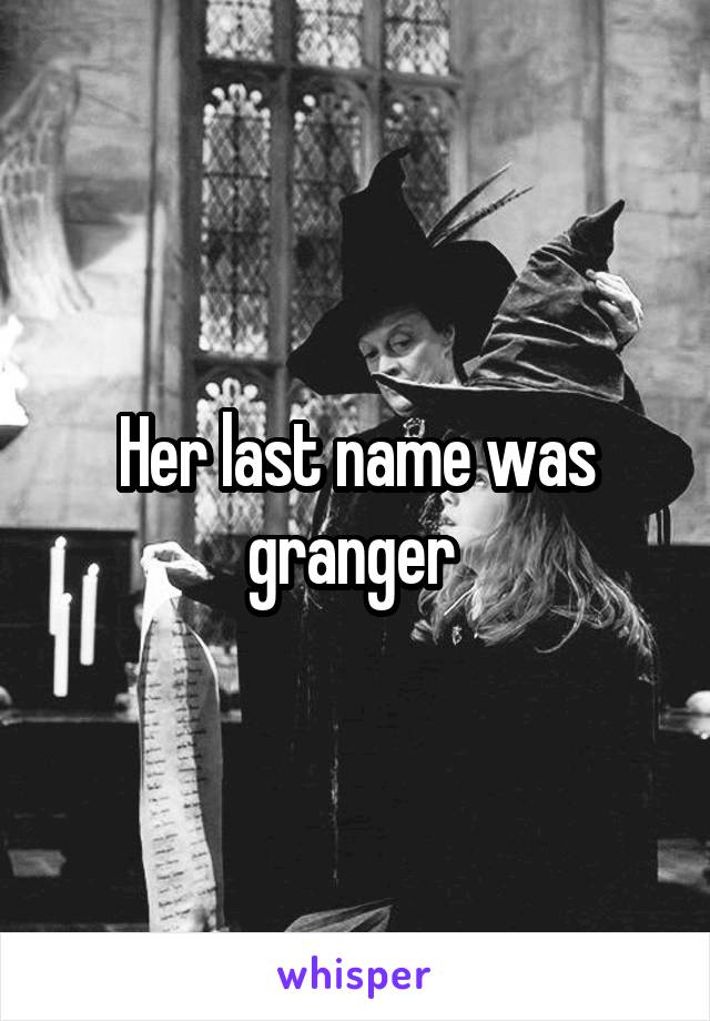Her last name was granger 