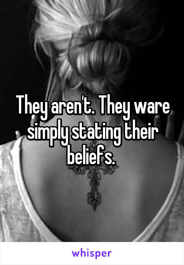 They aren't. They ware simply stating their beliefs. 