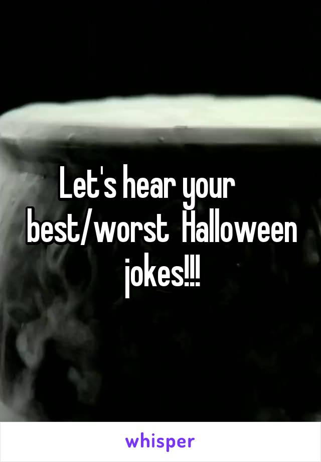 Let's hear your      best/worst  Halloween jokes!!!