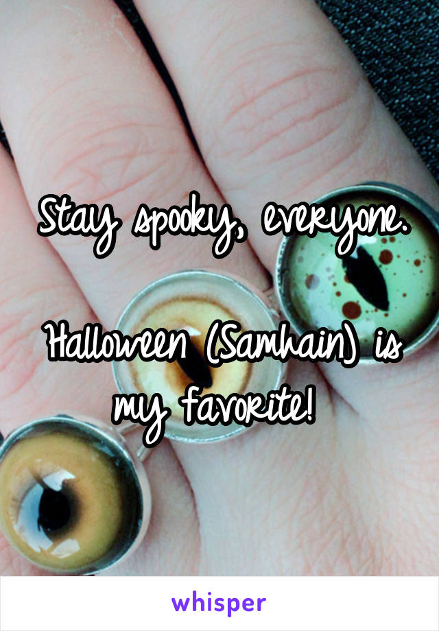 Stay spooky, everyone. 
Halloween (Samhain) is my favorite! 