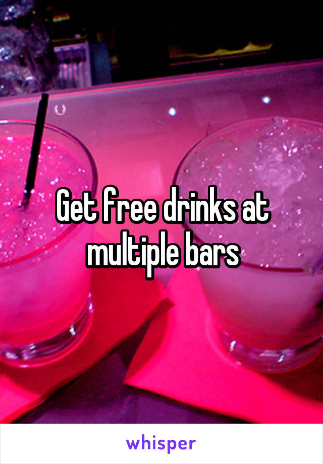 Get free drinks at multiple bars